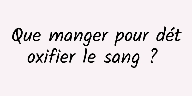 Que manger pour détoxifier le sang ? 