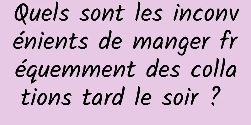 Quels sont les inconvénients de manger fréquemment des collations tard le soir ? 