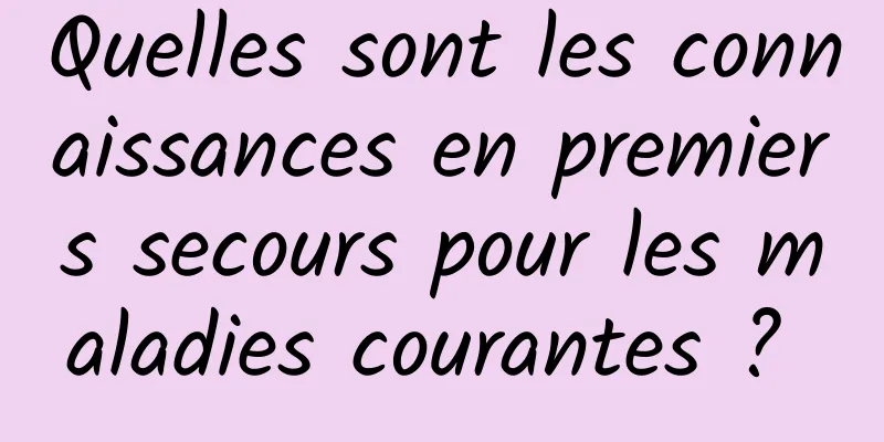 Quelles sont les connaissances en premiers secours pour les maladies courantes ? 