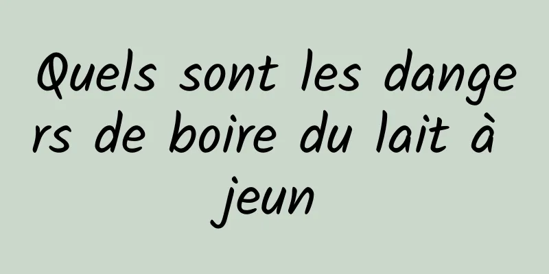 Quels sont les dangers de boire du lait à jeun