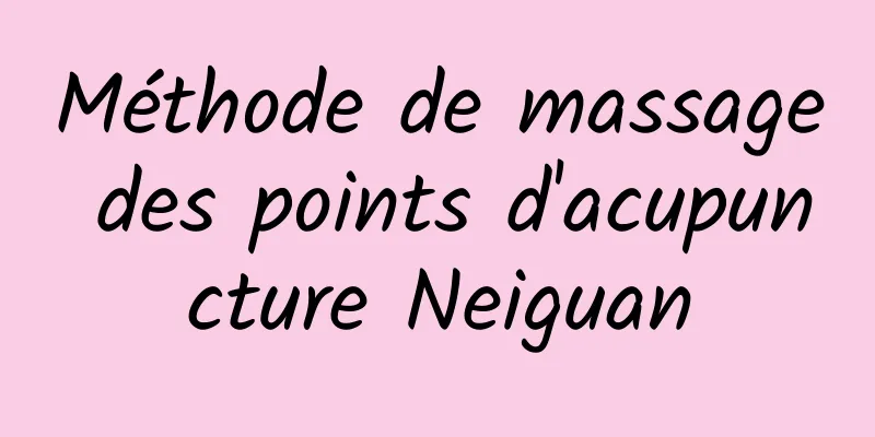 Méthode de massage des points d'acupuncture Neiguan