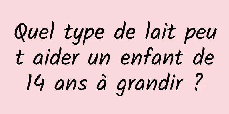 Quel type de lait peut aider un enfant de 14 ans à grandir ? 