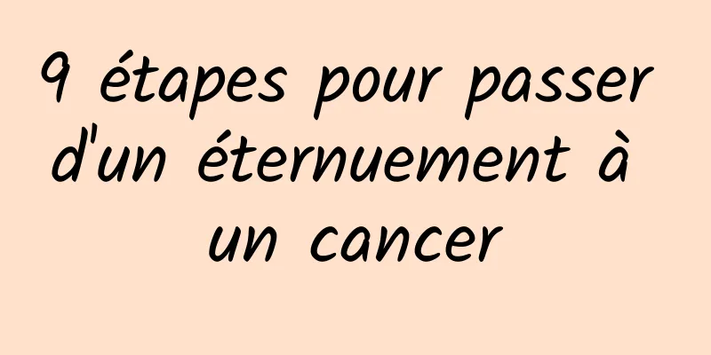 9 étapes pour passer d'un éternuement à un cancer