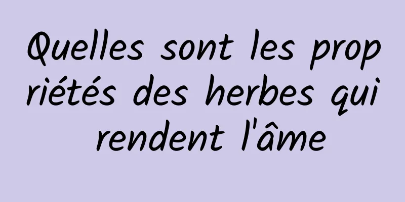 Quelles sont les propriétés des herbes qui rendent l'âme