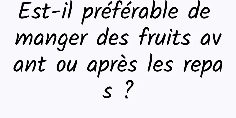 Est-il préférable de manger des fruits avant ou après les repas ?