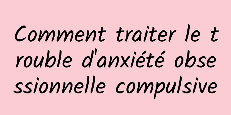 Comment traiter le trouble d'anxiété obsessionnelle compulsive