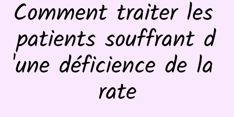 Comment traiter les patients souffrant d'une déficience de la rate