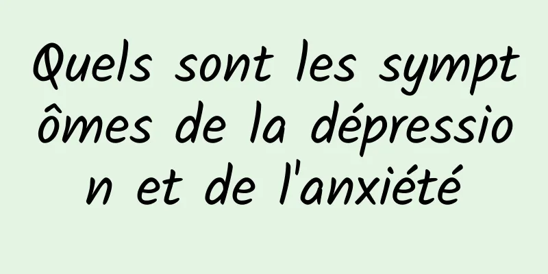 Quels sont les symptômes de la dépression et de l'anxiété