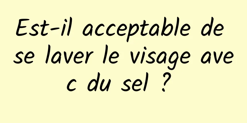 Est-il acceptable de se laver le visage avec du sel ? 