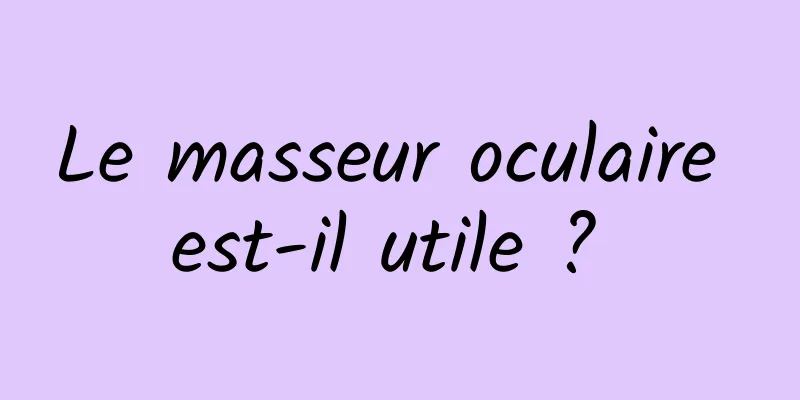 Le masseur oculaire est-il utile ? 