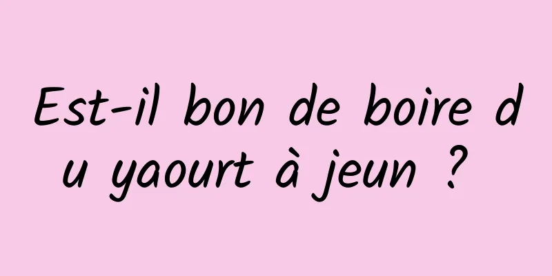 Est-il bon de boire du yaourt à jeun ? 