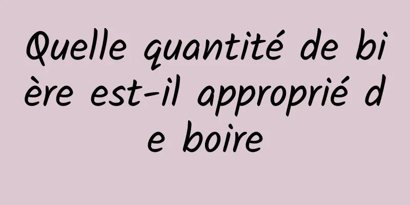Quelle quantité de bière est-il approprié de boire