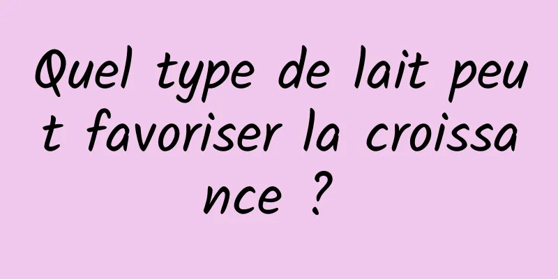 Quel type de lait peut favoriser la croissance ? 