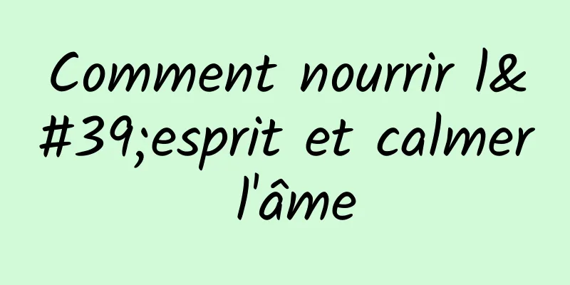 Comment nourrir l'esprit et calmer l'âme