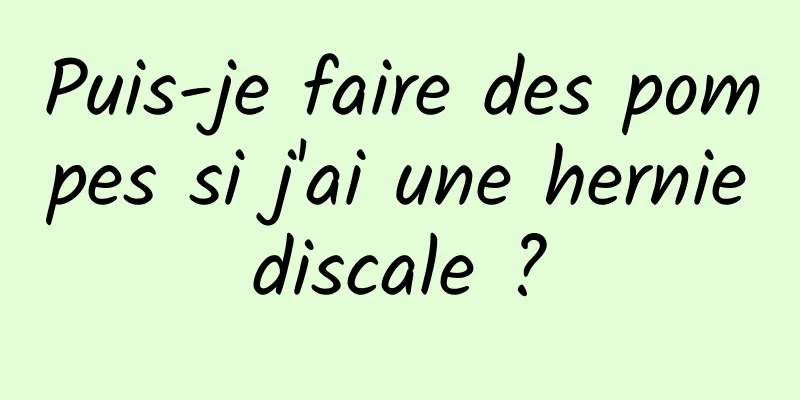 Puis-je faire des pompes si j'ai une hernie discale ? 