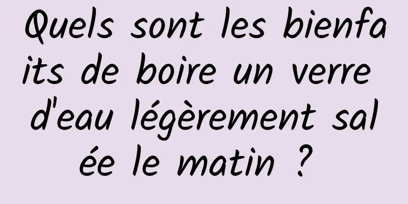 Quels sont les bienfaits de boire un verre d'eau légèrement salée le matin ? 