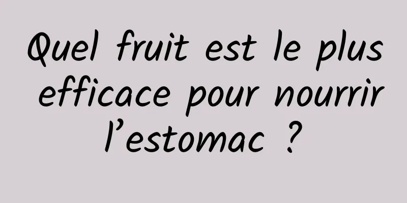 Quel fruit est le plus efficace pour nourrir l’estomac ? 