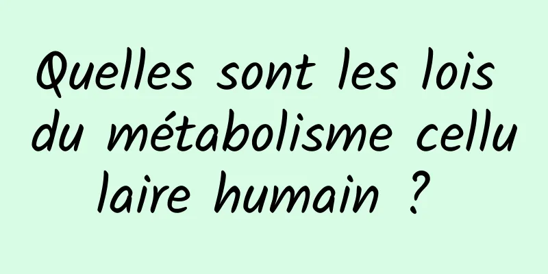 Quelles sont les lois du métabolisme cellulaire humain ? 