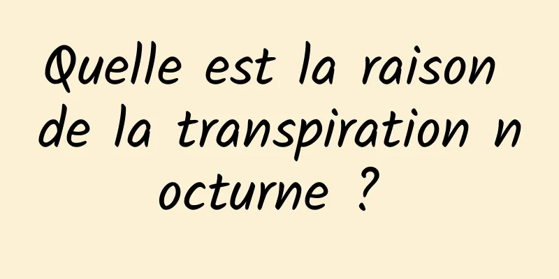 Quelle est la raison de la transpiration nocturne ? 