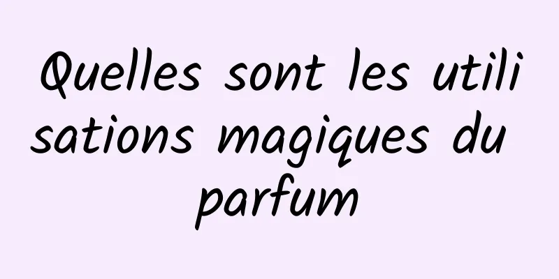 Quelles sont les utilisations magiques du parfum