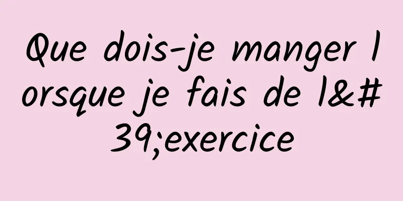 Que dois-je manger lorsque je fais de l'exercice