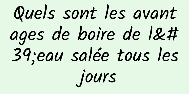 Quels sont les avantages de boire de l'eau salée tous les jours