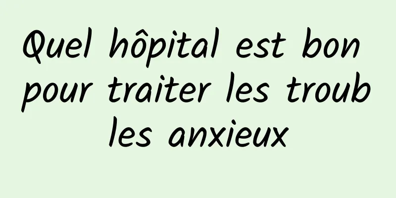 Quel hôpital est bon pour traiter les troubles anxieux