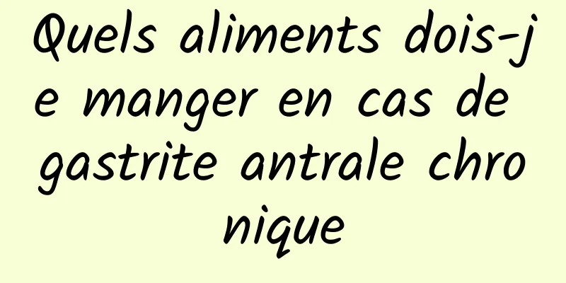 Quels aliments dois-je manger en cas de gastrite antrale chronique