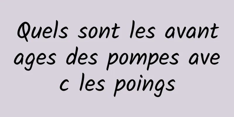 Quels sont les avantages des pompes avec les poings