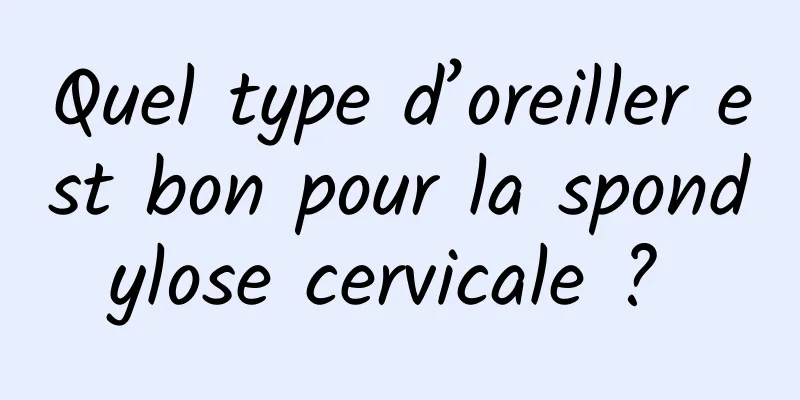 Quel type d’oreiller est bon pour la spondylose cervicale ? 