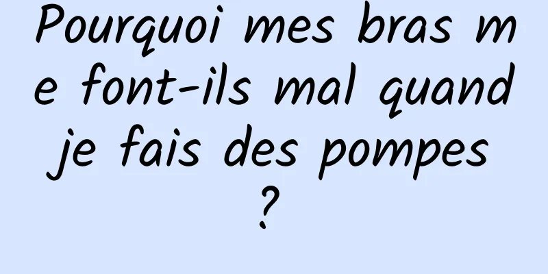 Pourquoi mes bras me font-ils mal quand je fais des pompes ? 