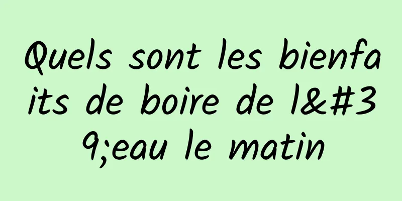 Quels sont les bienfaits de boire de l'eau le matin