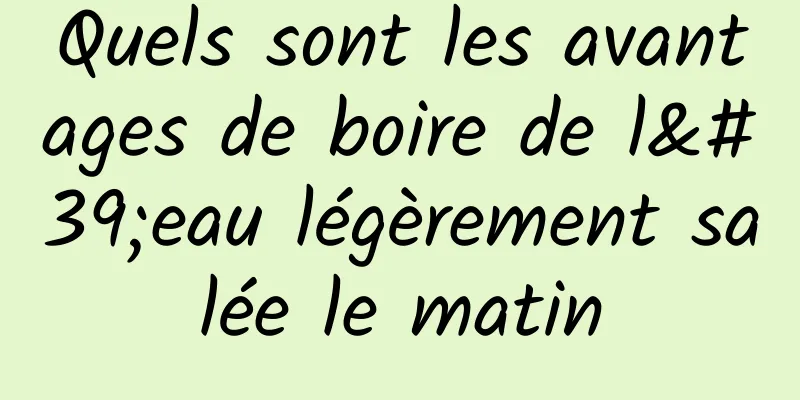 Quels sont les avantages de boire de l'eau légèrement salée le matin