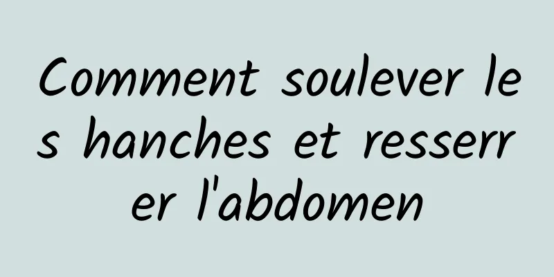 Comment soulever les hanches et resserrer l'abdomen