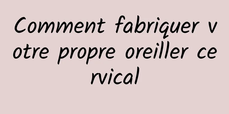 Comment fabriquer votre propre oreiller cervical