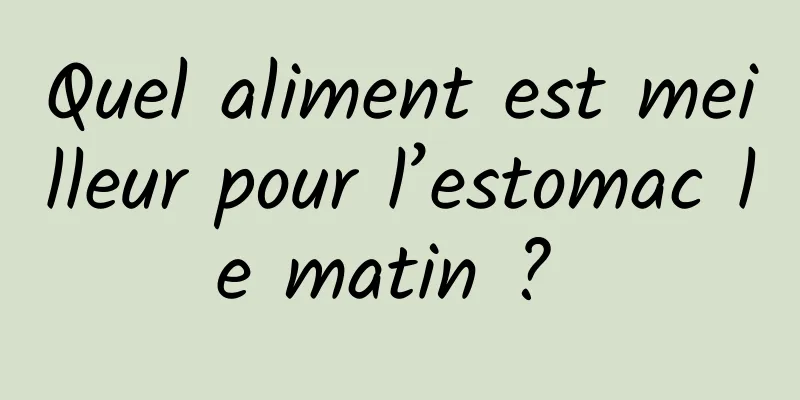 Quel aliment est meilleur pour l’estomac le matin ? 