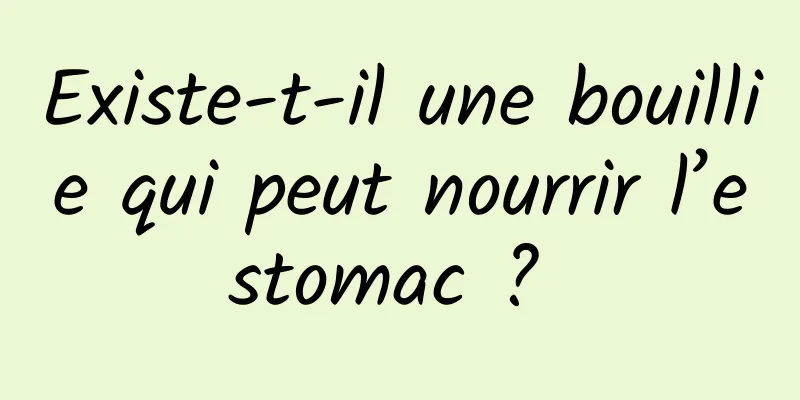 Existe-t-il une bouillie qui peut nourrir l’estomac ? 