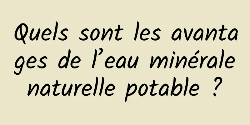 Quels sont les avantages de l’eau minérale naturelle potable ? 