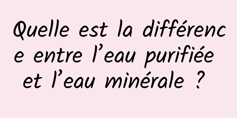 Quelle est la différence entre l’eau purifiée et l’eau minérale ? 