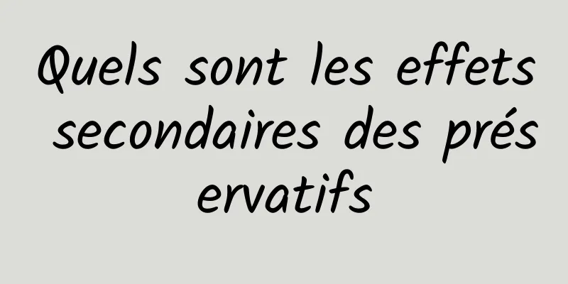 Quels sont les effets secondaires des préservatifs