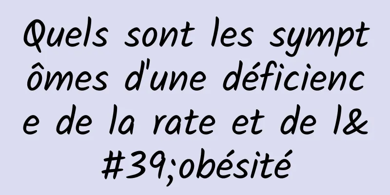 Quels sont les symptômes d'une déficience de la rate et de l'obésité