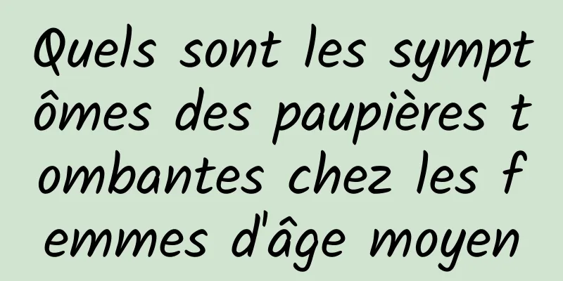 Quels sont les symptômes des paupières tombantes chez les femmes d'âge moyen