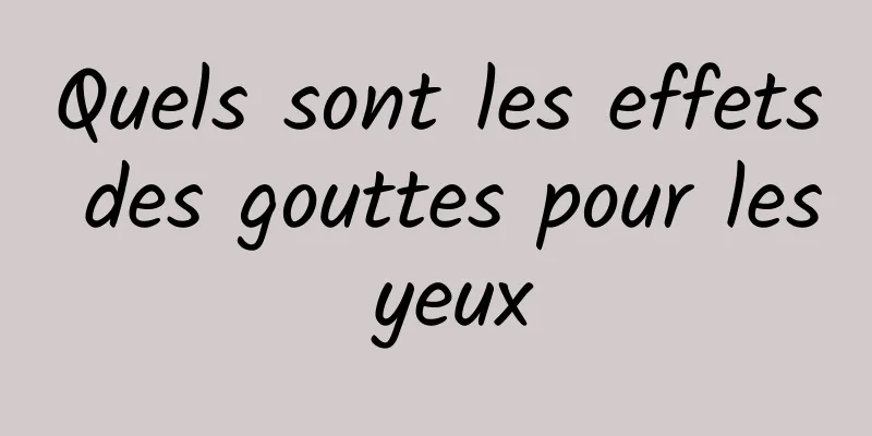 Quels sont les effets des gouttes pour les yeux