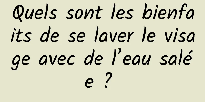 Quels sont les bienfaits de se laver le visage avec de l’eau salée ? 