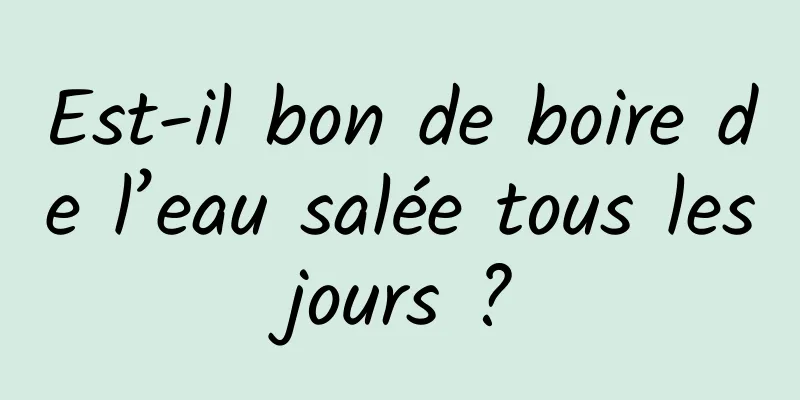 Est-il bon de boire de l’eau salée tous les jours ? 