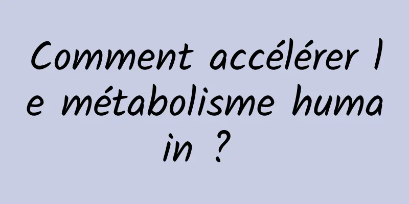 Comment accélérer le métabolisme humain ? 