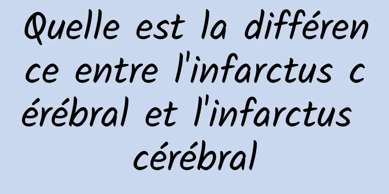 Quelle est la différence entre l'infarctus cérébral et l'infarctus cérébral