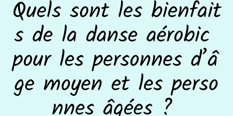 Quels sont les bienfaits de la danse aérobic pour les personnes d’âge moyen et les personnes âgées ? 