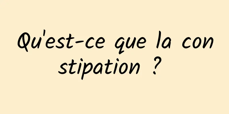 Qu'est-ce que la constipation ? 