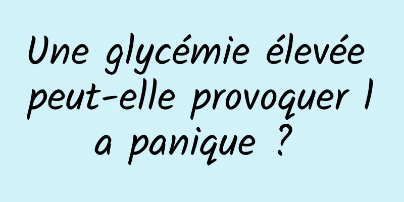 Une glycémie élevée peut-elle provoquer la panique ? 